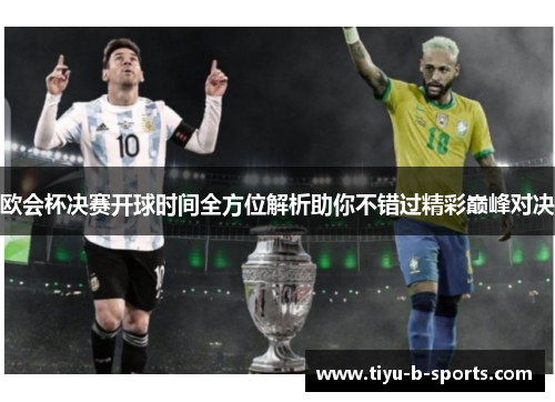 欧会杯决赛开球时间全方位解析助你不错过精彩巅峰对决 欧会杯决赛开球时间全方位解析助你不错过精彩巅峰对决
