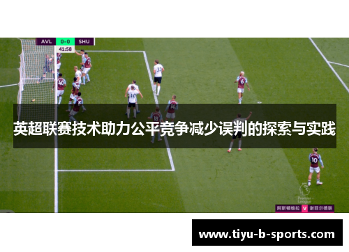 英超联赛技术助力公平竞争减少误判的探索与实践 英超联赛技术助力公平竞争减少误判的探索与实践