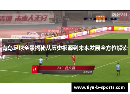 青岛足球全景揭秘从历史根源到未来发展全方位解读 青岛足球全景揭秘从历史根源到未来发展全方位解读