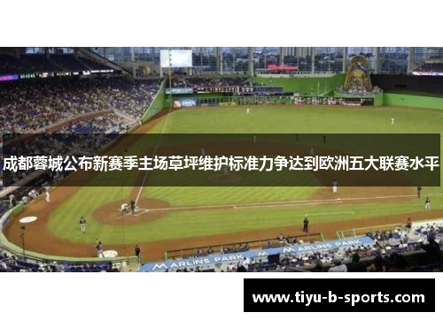 成都蓉城公布新赛季主场草坪维护标准力争达到欧洲五大联赛水平